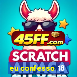 eu confesso 18